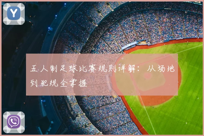 五人制足球比赛规则详解：从场地到犯规全掌握