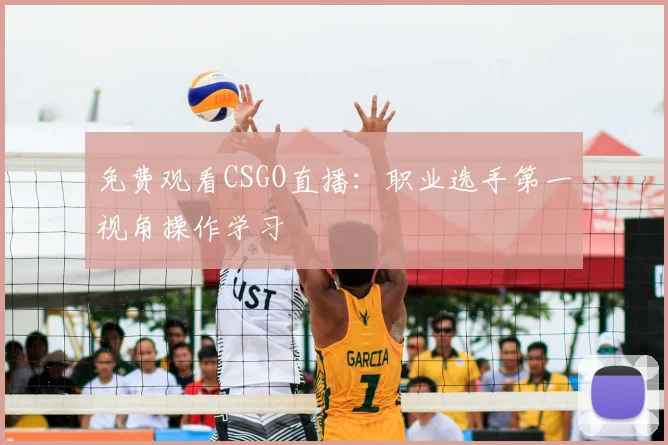 免费观看CSGO直播:职业选手第一视角操作学习