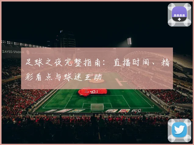 足球之夜完整指南：直播时间、精彩看点与球迷互动
