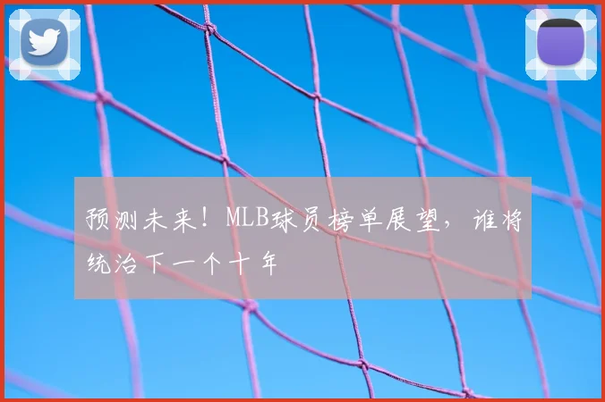 预测未来！MLB球员榜单展望，谁将统治下一个十年